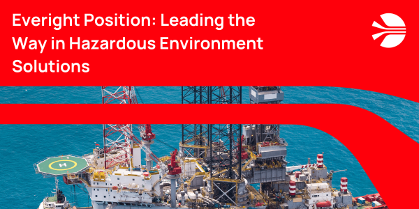 Everight Position Leading the Way in Hazardous Environment Solutions